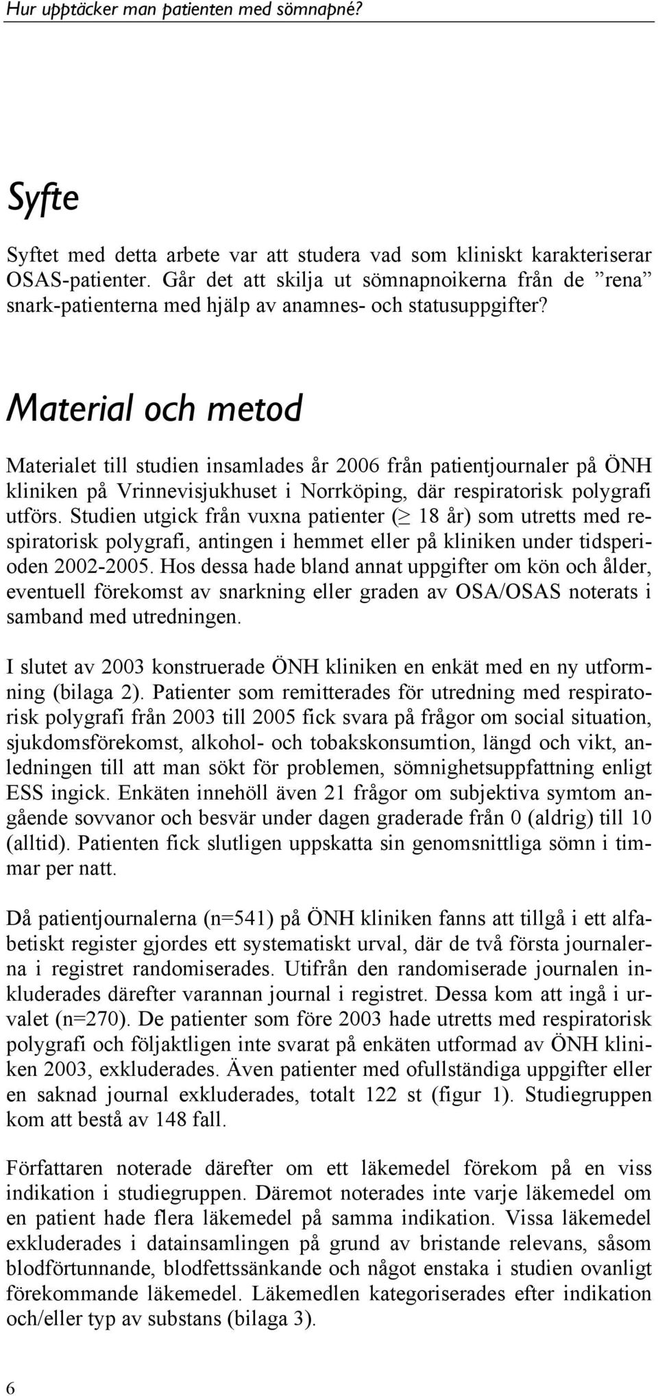 Material och metod Materialet till studien insamlades år 2006 från patientjournaler på ÖNH kliniken på Vrinnevisjukhuset i Norrköping, där respiratorisk polygrafi utförs.