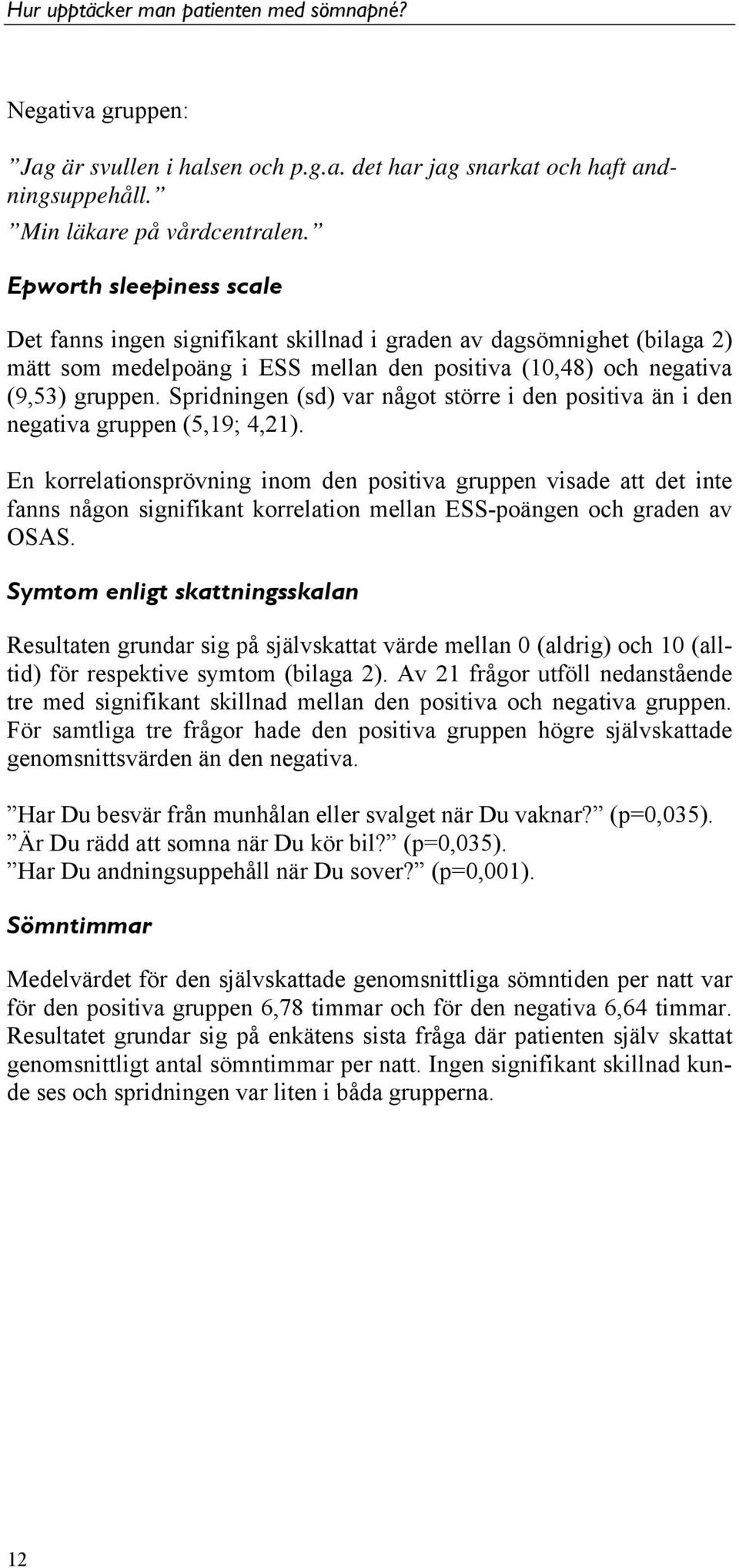 Spridningen (sd) var något större i den positiva än i den negativa gruppen (5,19; 4,21).