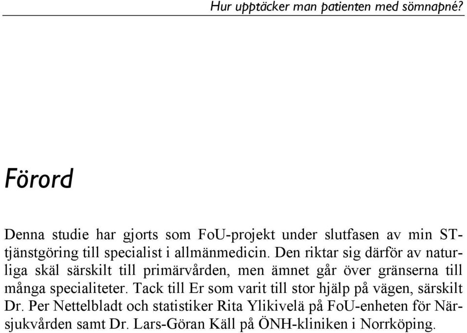 Den riktar sig därför av naturliga skäl särskilt till primärvården, men ämnet går över gränserna till många