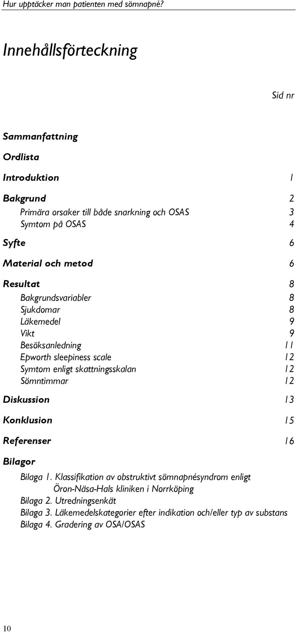 skattningsskalan 12 Sömntimmar 12 Diskussion 13 Konklusion 15 Referenser 16 Bilagor Bilaga 1.