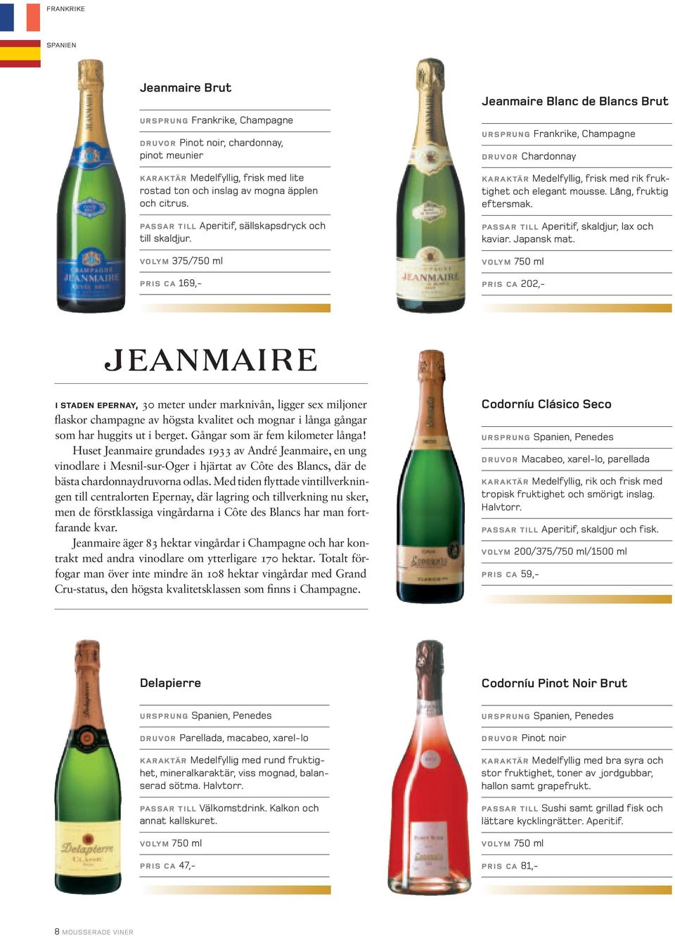 volym 375/750 ml pris ca 169,- Jeanmaire Blanc de Blancs Brut ursprung Frankrike, Champagne druvor Chardonnay karaktär Medelfyllig, frisk med rik fruktighet och elegant mousse.