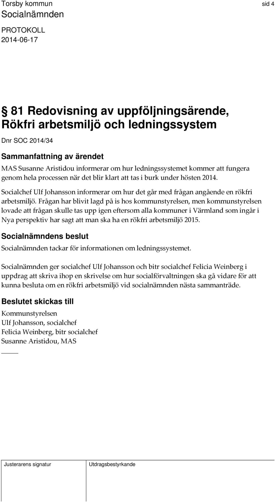 Frågan har blivit lagd på is hos kommunstyrelsen, men kommunstyrelsen lovade att frågan skulle tas upp igen eftersom alla kommuner i Värmland som ingår i Nya perspektiv har sagt att man ska ha en