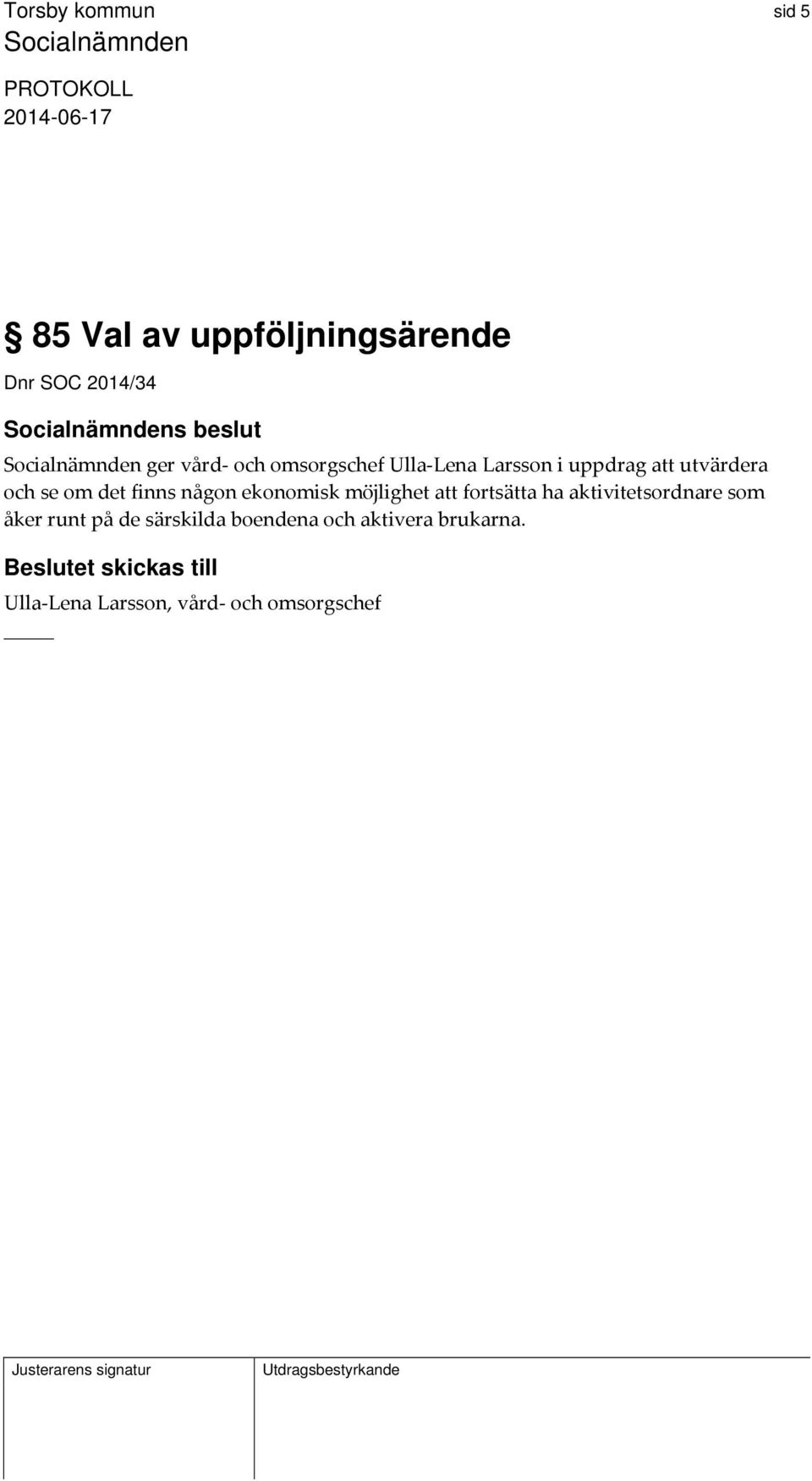 någon ekonomisk möjlighet att fortsätta ha aktivitetsordnare som åker runt på