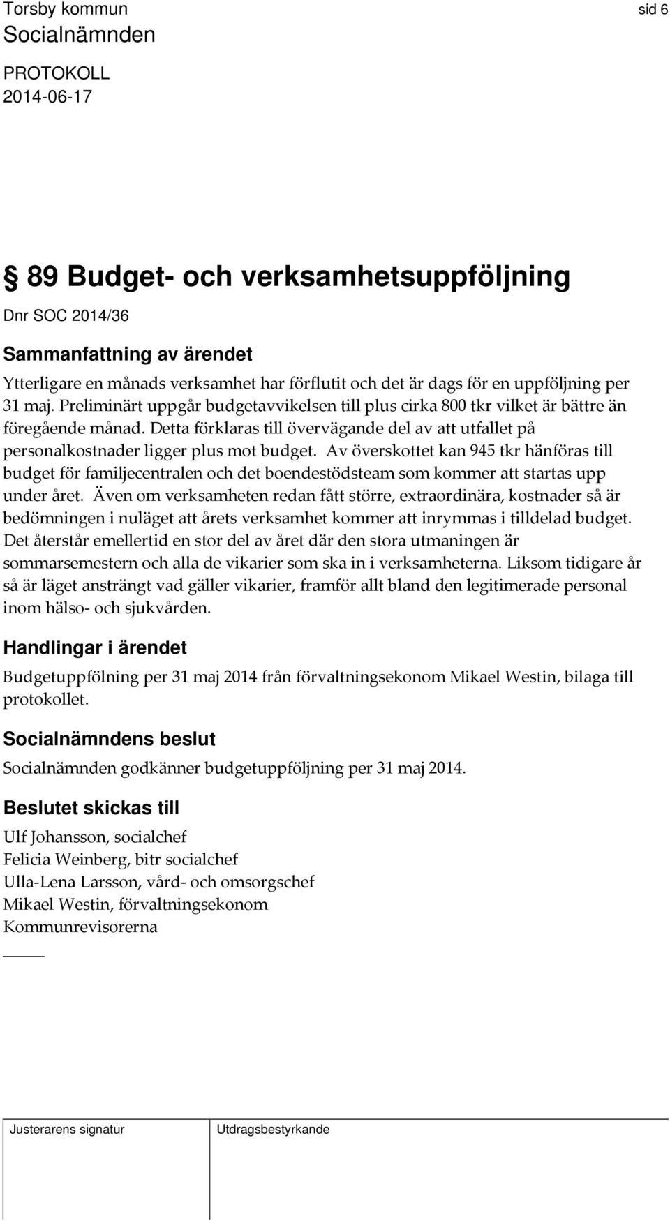 Av överskottet kan 945 tkr hänföras till budget för familjecentralen och det boendestödsteam som kommer att startas upp under året.