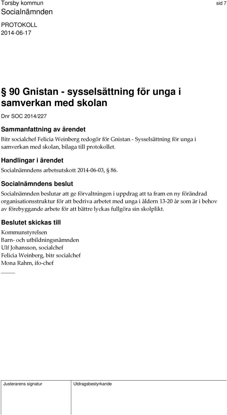 s beslut beslutar att ge förvaltningen i uppdrag att ta fram en ny förändrad organisationsstruktur för att bedriva arbetet med unga i åldern 13 20 år som