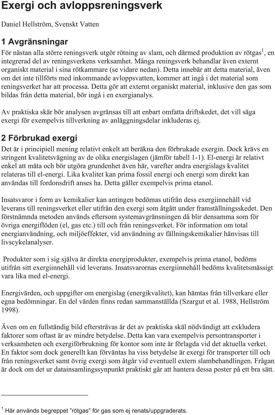 Detta innebär att detta material, även om det inte tillförts med inkommande avloppsvatten, kommer att ingå i det material som reningsverket har att processa.