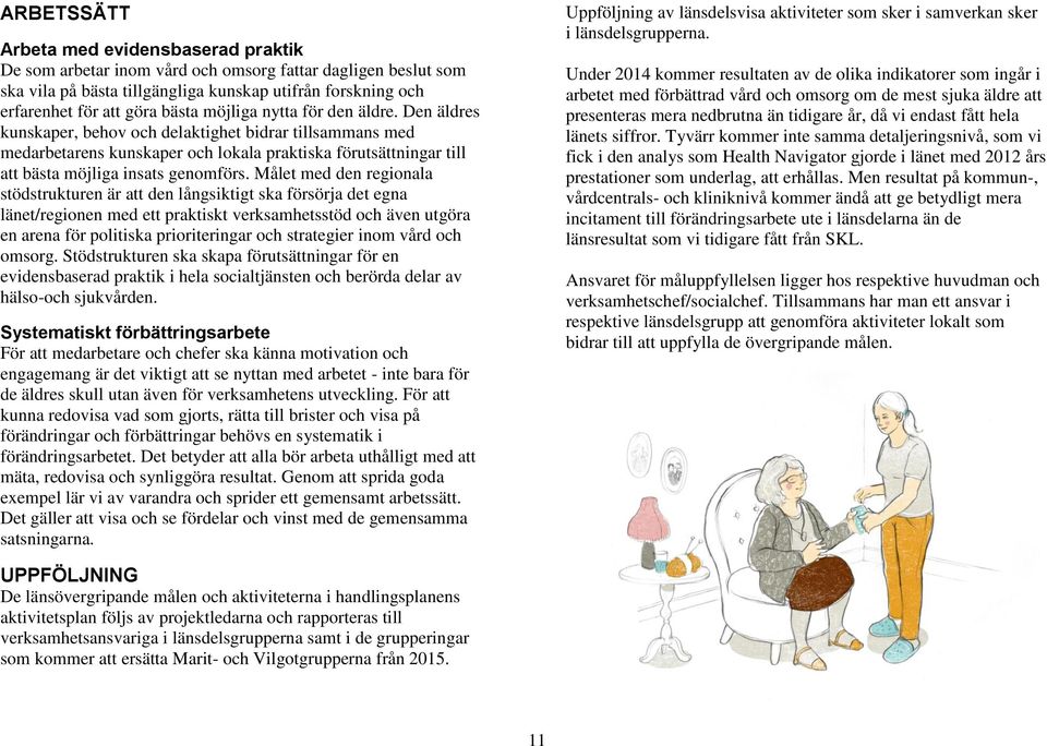 Målet med den regionala stödstrukturen är att den långsiktigt ska försörja det egna länet/regionen med ett praktiskt verksamhetsstöd och även utgöra en arena för politiska prioriteringar och