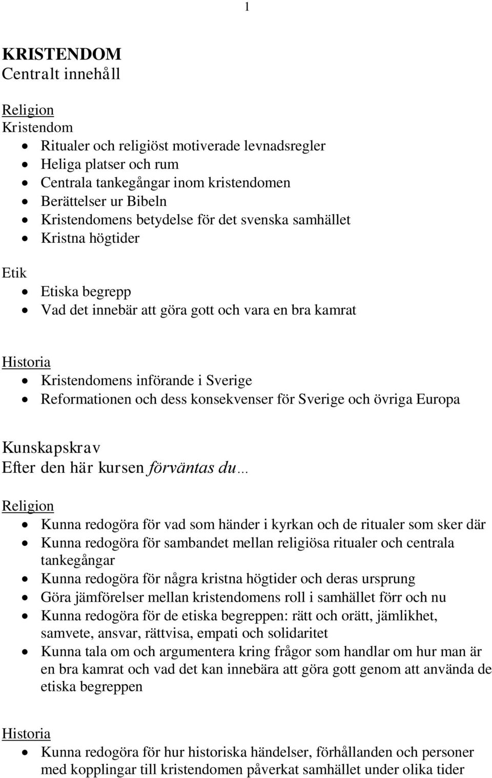 konsekvenser för Sverige och övriga Europa Kunskapskrav Efter den här kursen förväntas du Religion Kunna redogöra för vad som händer i kyrkan och de ritualer som sker där Kunna redogöra för sambandet