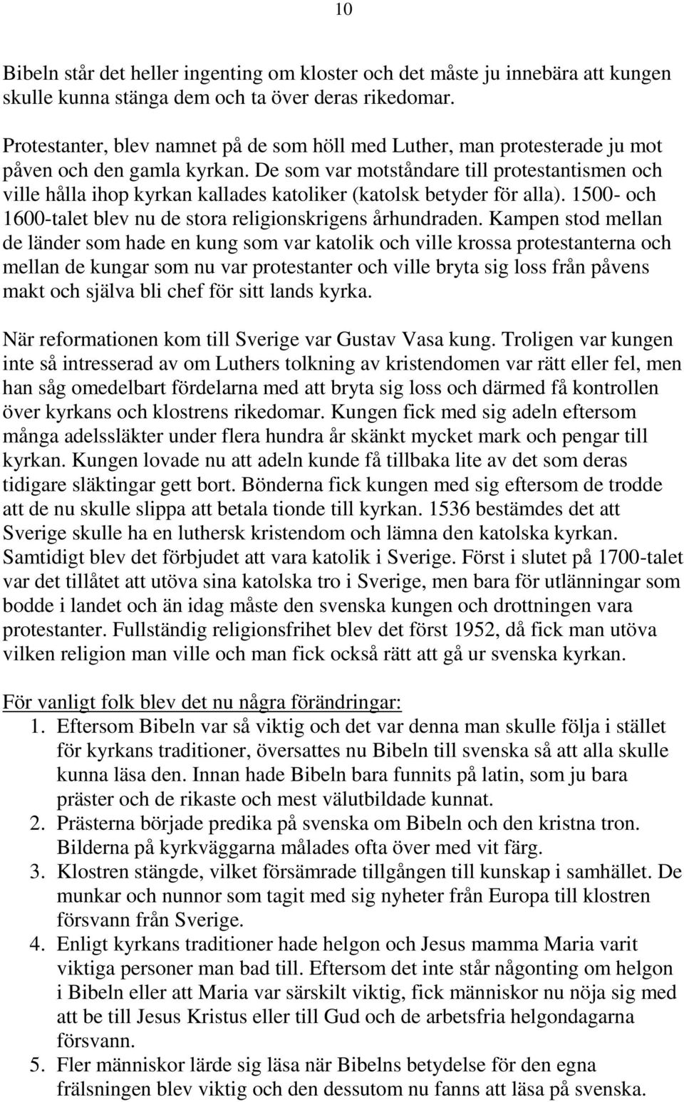 De som var motståndare till protestantismen och ville hålla ihop kyrkan kallades katoliker (katolsk betyder för alla). 1500- och 1600-talet blev nu de stora religionskrigens århundraden.