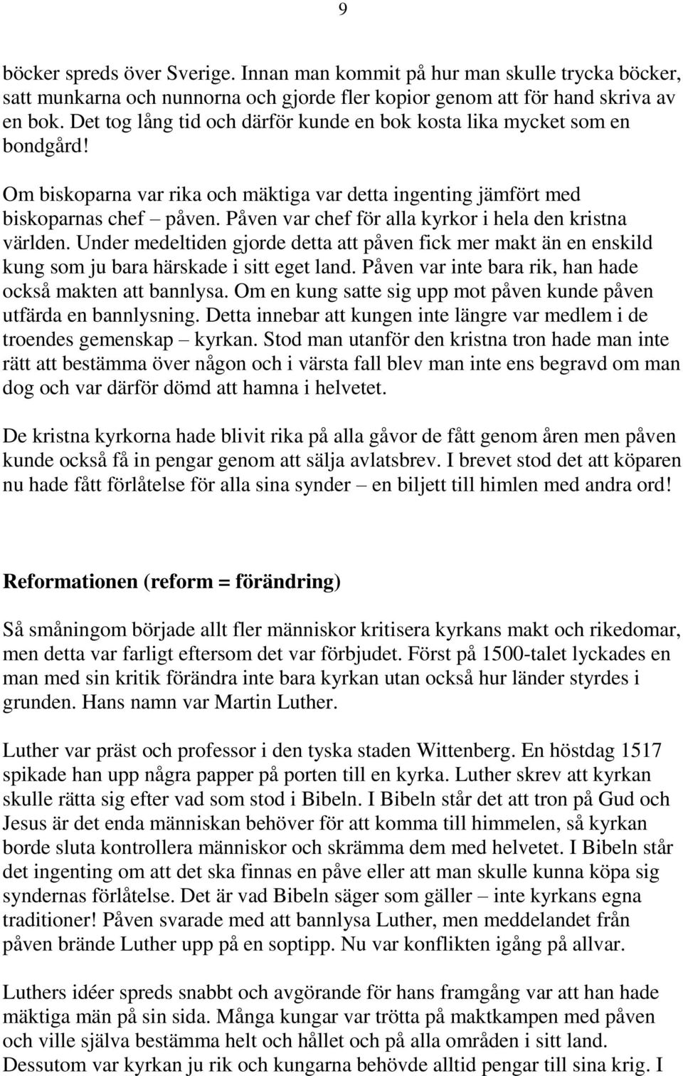 Påven var chef för alla kyrkor i hela den kristna världen. Under medeltiden gjorde detta att påven fick mer makt än en enskild kung som ju bara härskade i sitt eget land.