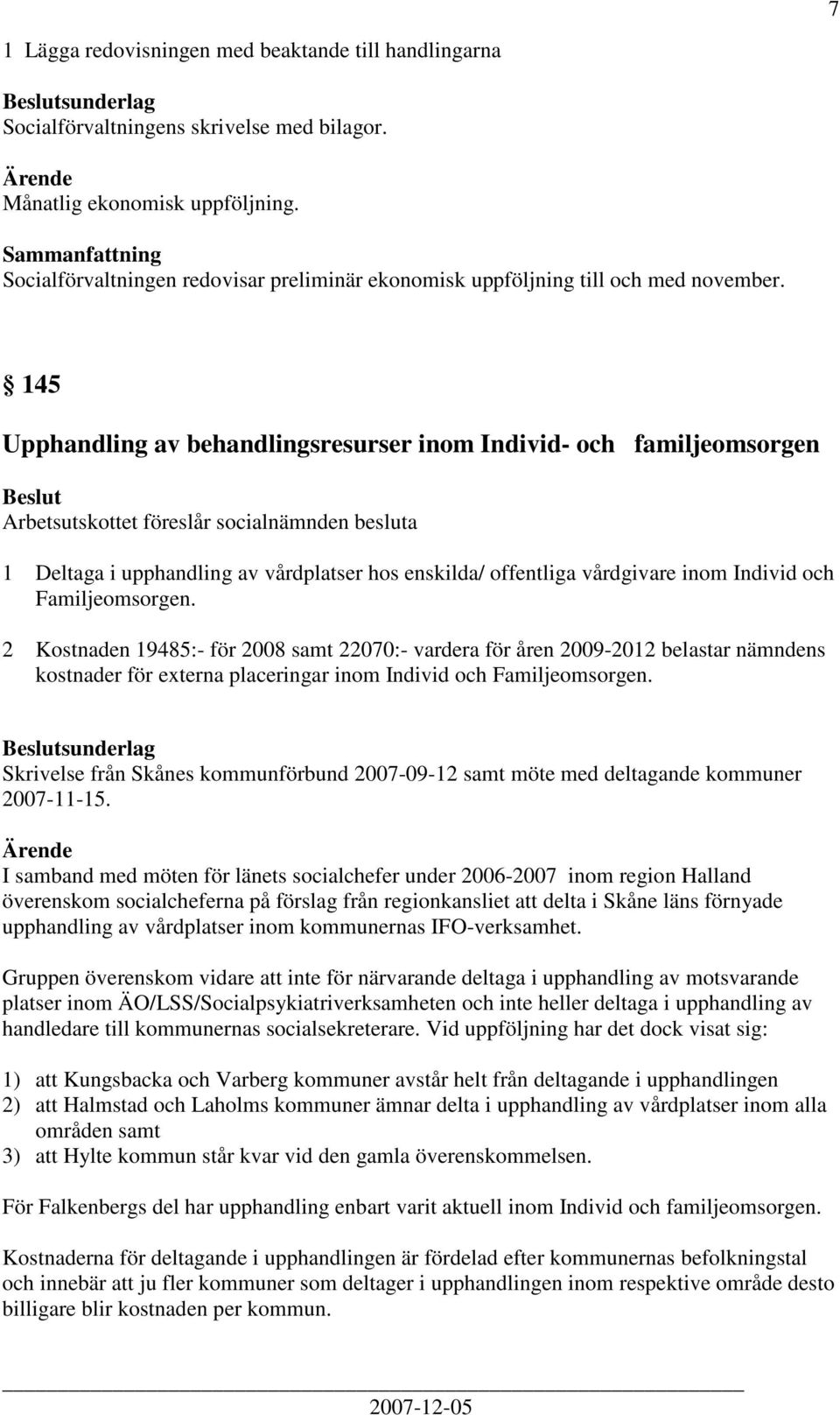 145 Upphandling av behandlingsresurser inom Individ- och familjeomsorgen 1 Deltaga i upphandling av vårdplatser hos enskilda/ offentliga vårdgivare inom Individ och Familjeomsorgen.