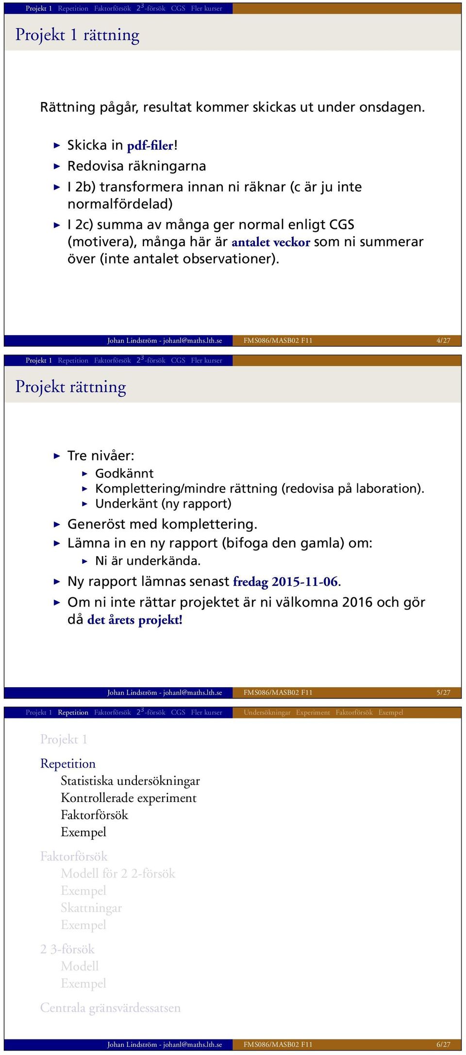 antalet observationer). Johan Lindström - johanl@maths.lth.se FMS086/MASB02 F11 4/27 Projekt rättning Tre nivåer: Godkännt Komplettering/mindre rättning (redovisa på laboration).