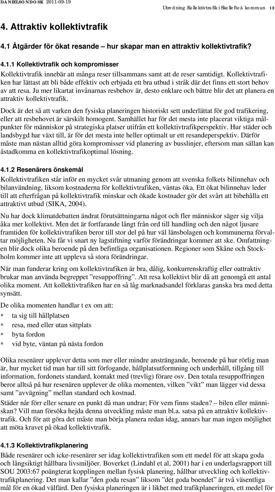 Ju mer likartat invånarnas resbehov är, desto enklare och bättre blir det att planera en attraktiv kollektivtrafik.