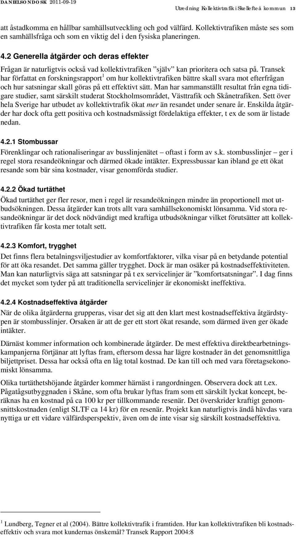 2 Generella åtgärder och deras effekter Frågan är naturligtvis också vad kollektivtrafiken själv kan prioritera och satsa på.