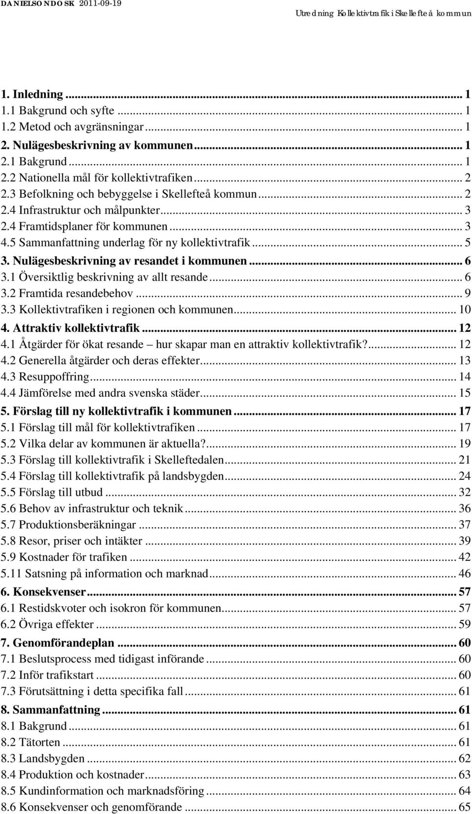 Nulägesbeskrivning av resandet i kommunen... 6 3.1 Översiktlig beskrivning av allt resande... 6 3.2 Framtida resandebehov... 9 3.3 Kollektivtrafiken i regionen och kommunen... 10 4.