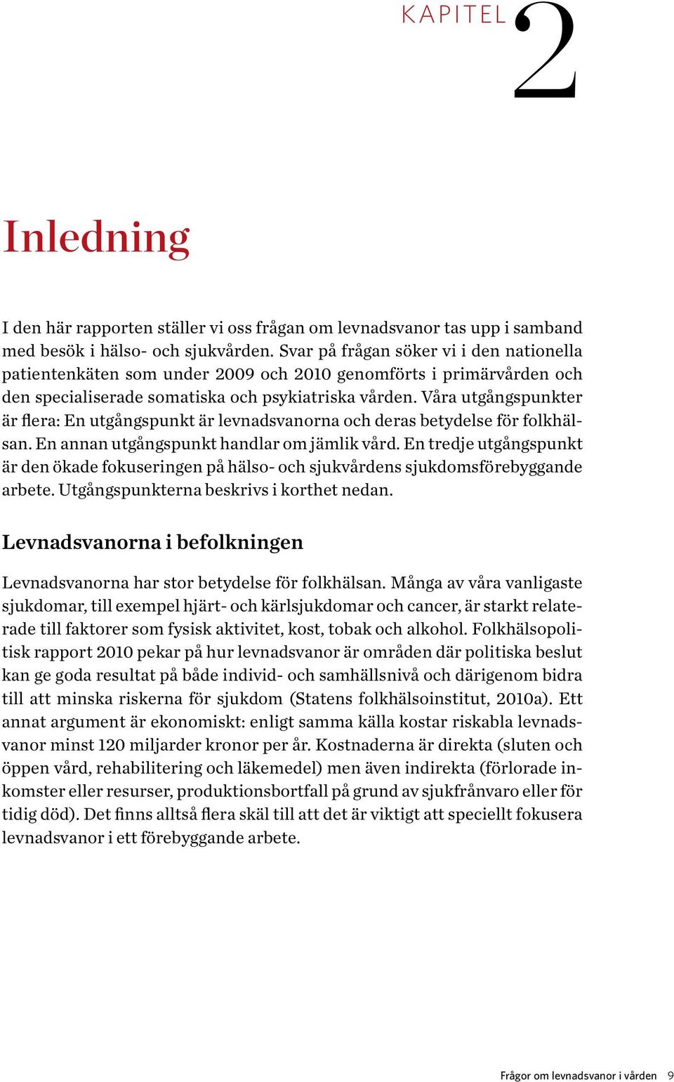 Våra utgångspunkter är flera: En utgångspunkt är levnadsvanorna och deras betydelse för folkhälsan. En annan utgångspunkt handlar om jämlik vård.