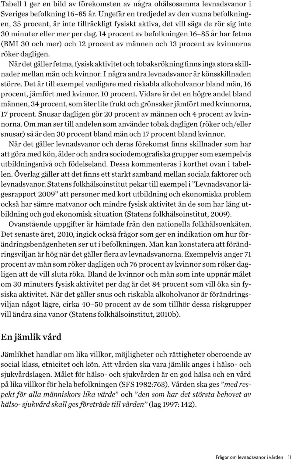 14 procent av befolkningen 16 85 år har fetma (BMI 30 och mer) och 12 procent av männen och 13 procent av kvinnorna röker dagligen.