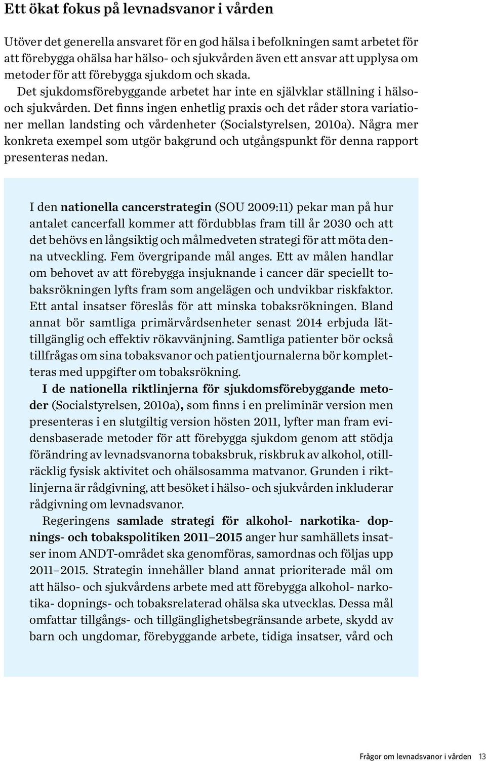 Det finns ingen enhetlig praxis och det råder stora variationer mellan landsting och vårdenheter (Socialstyrelsen, 2010a).