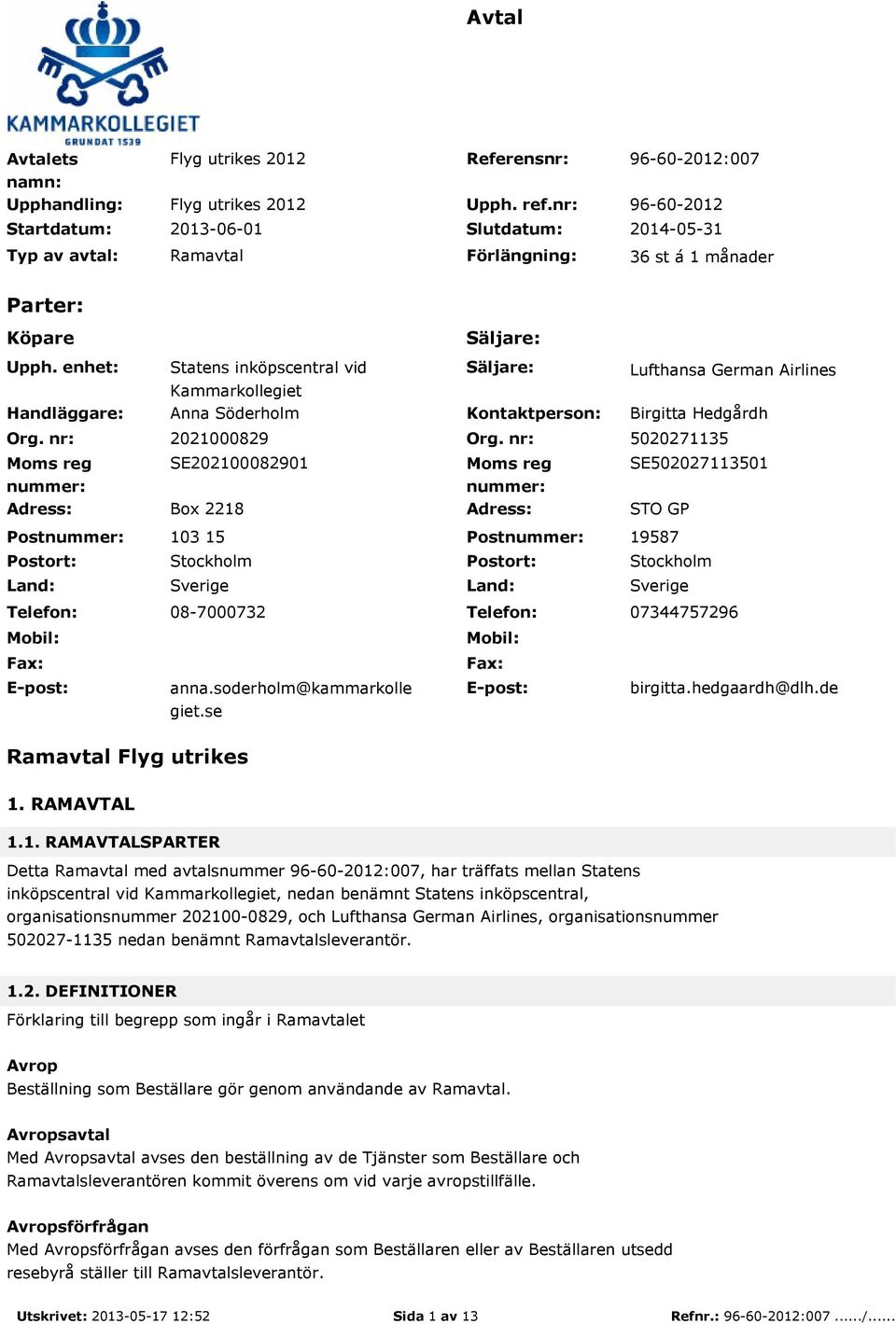 nr: Moms reg nummer: Statens inköpscentral vid Kammarkollegiet Anna Söderholm Säljare: Kontaktperson: Lufthansa German Airlines Birgitta Hedgårdh 2021000829 Org.