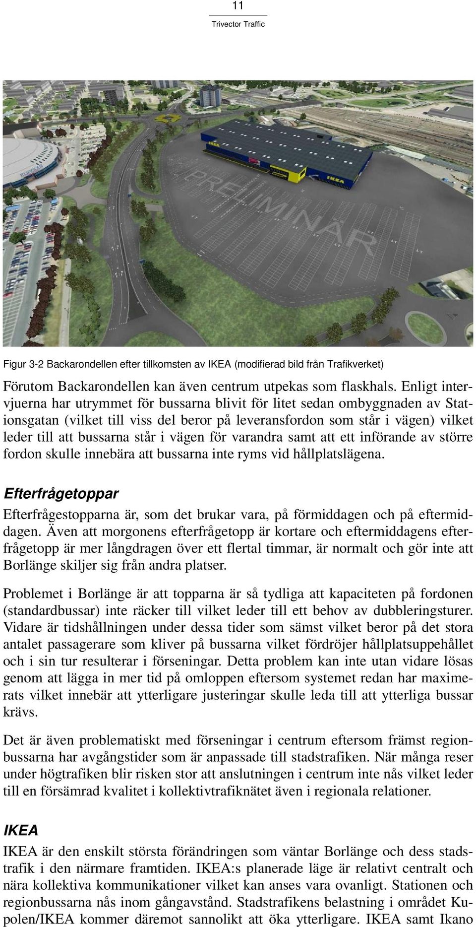 vägen för varandra samt att ett införande av större fordon skulle innebära att bussarna inte ryms vid hållplatslägena.