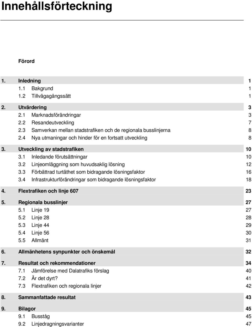 2 Linjeomläggning som huvudsaklig lösning 12 3.3 Förbättrad turtäthet som bidragande lösningsfaktor 16 3.4 Infrastrukturförändringar som bidragande lösningsfaktor 18 4.