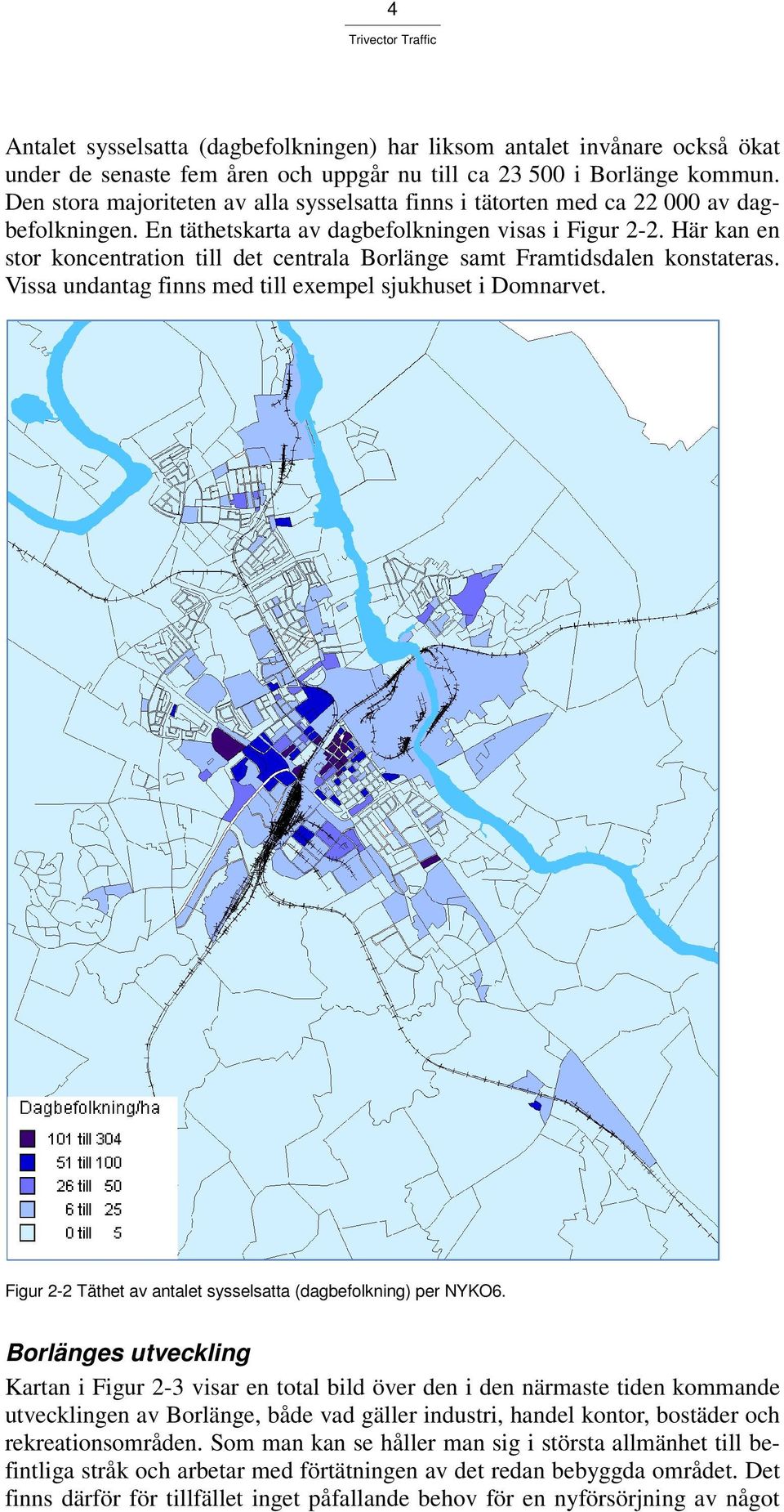 Här kan en stor koncentration till det centrala Borlänge samt Framtidsdalen konstateras. Vissa undantag finns med till exempel sjukhuset i Domnarvet.