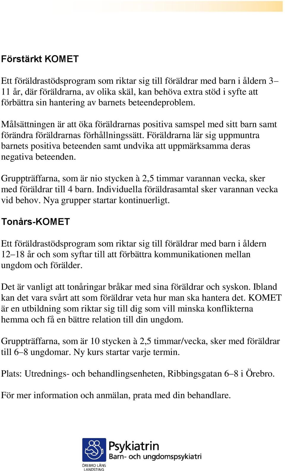 Föräldrarna lär sig uppmuntra barnets positiva beteenden samt undvika att uppmärksamma deras negativa beteenden.