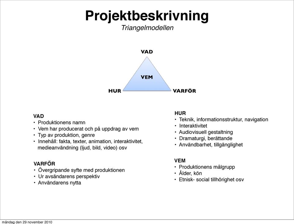 syfte med produktionen Ur avsändarens perspektiv Användarens nytta HUR Teknik, informationsstruktur, navigation Interaktivitet