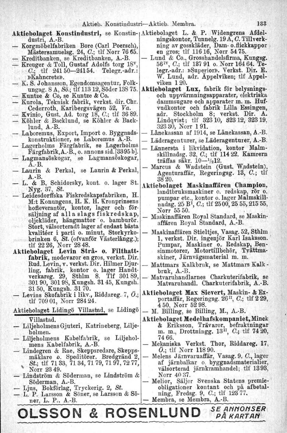 , Grosshandelsfirma, Kungsg.. Kreuger & Toll, Gustaf Adolfs torg 18\ 56 1 1', G.; tlf 18791 o. Norr 16464. Te ~l'g.; 'tlf 2415024154. Telegr.adr.: legr.adr.:dsupl!rior». Verkst. Dir, E.'»Kahncrete».