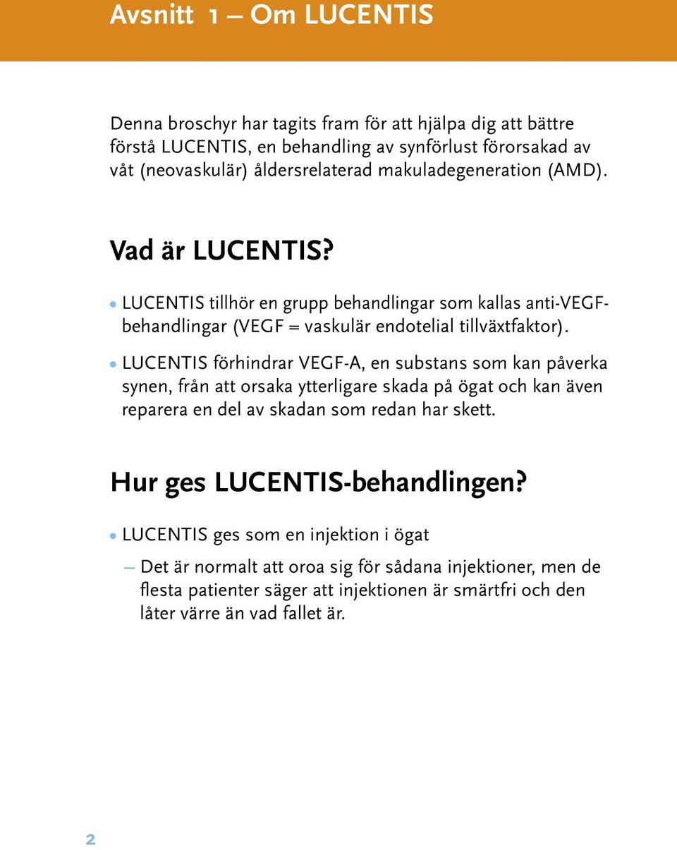 LUCENTIS förhindrar VEGF-A, en substans som kan påverka synen, från att orsaka ytterligare skada på ögat och kan även reparera en del av skadan som redan har skett.