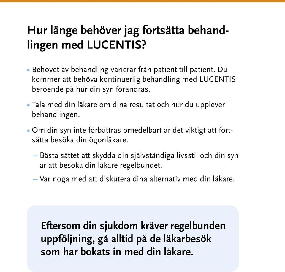 Tala med din läkare om dina resultat och hur du upplever behandlingen. Om din syn inte förbättras omedelbart är det viktigt att fortsätta besöka din ögonläkare.