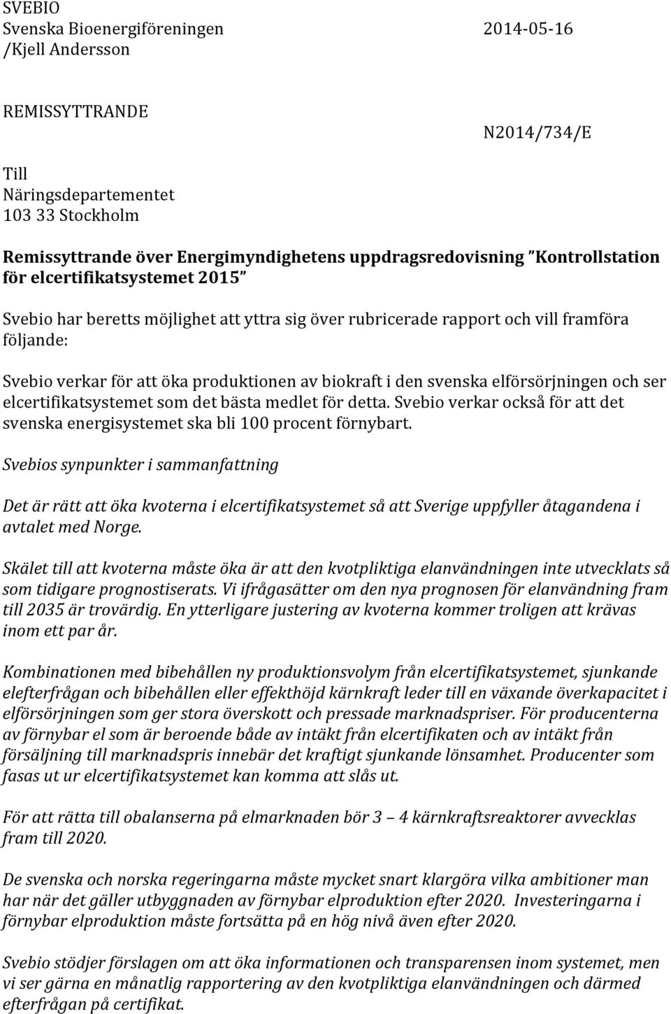 svenska elförsörjningen och ser elcertifikatsystemet som det bästa medlet för detta. Svebio verkar också för att det svenska energisystemet ska bli 100 procent förnybart.