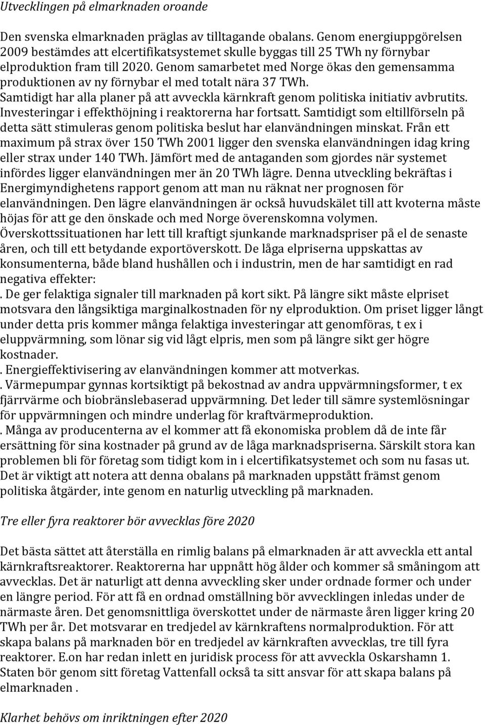 Genom samarbetet med Norge ökas den gemensamma produktionen av ny förnybar el med totalt nära 37 TWh. Samtidigt har alla planer på att avveckla kärnkraft genom politiska initiativ avbrutits.