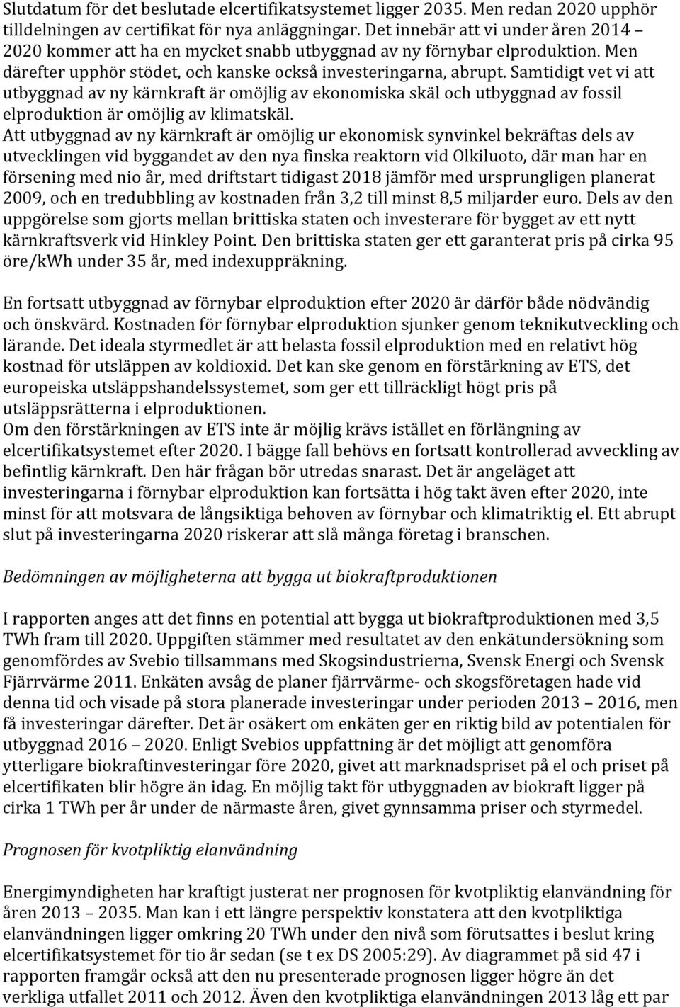 Samtidigt vet vi att utbyggnad av ny kärnkraft är omöjlig av ekonomiska skäl och utbyggnad av fossil elproduktion är omöjlig av klimatskäl.