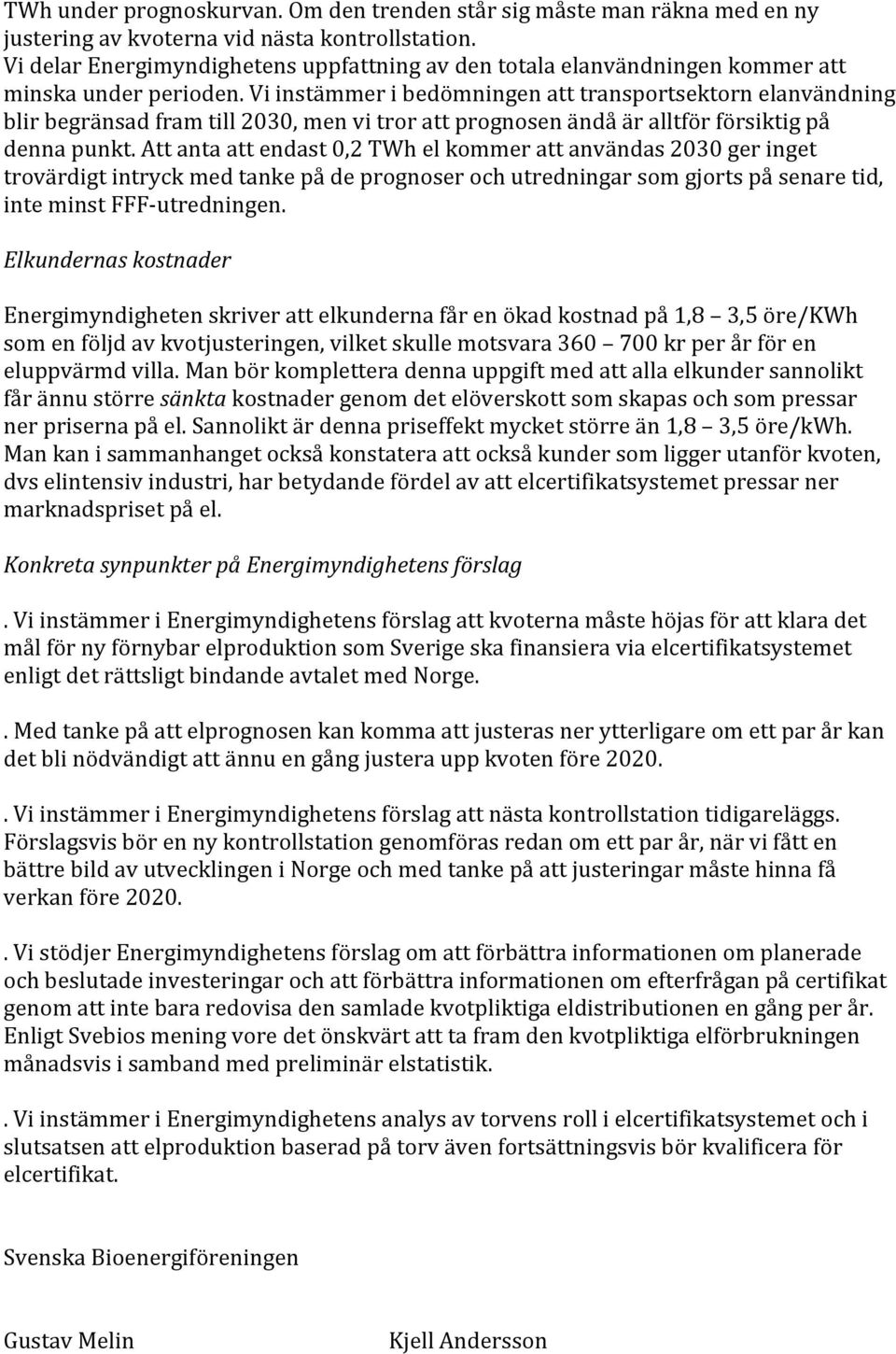 Vi instämmer i bedömningen att transportsektorn elanvändning blir begränsad fram till 2030, men vi tror att prognosen ändå är alltför försiktig på denna punkt.