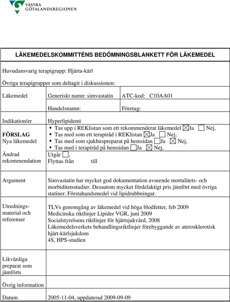 TLVs genomgång av läkemedel vid höga blodfetter, feb 2009 Medicinska riktlinjer Lipider VGR, juni 2009 Socialstyrelsens