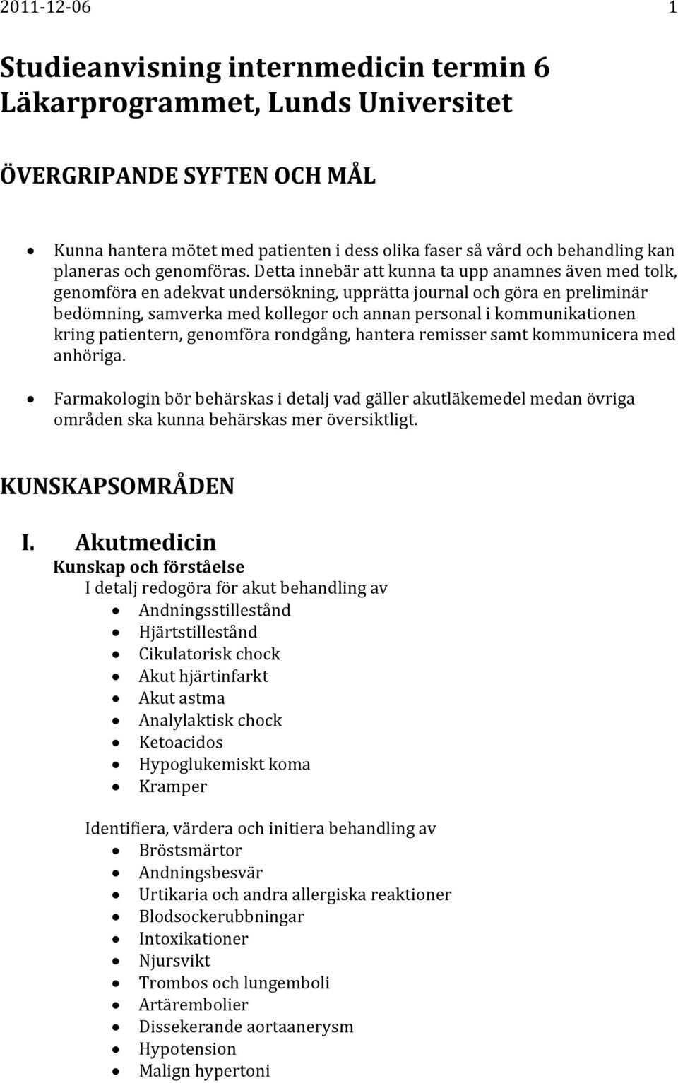 Detta innebär att kunna ta upp anamnes även med tolk, genomföra en adekvat undersökning, upprätta journal och göra en preliminär bedömning, samverka med kollegor och annan personal i kommunikationen