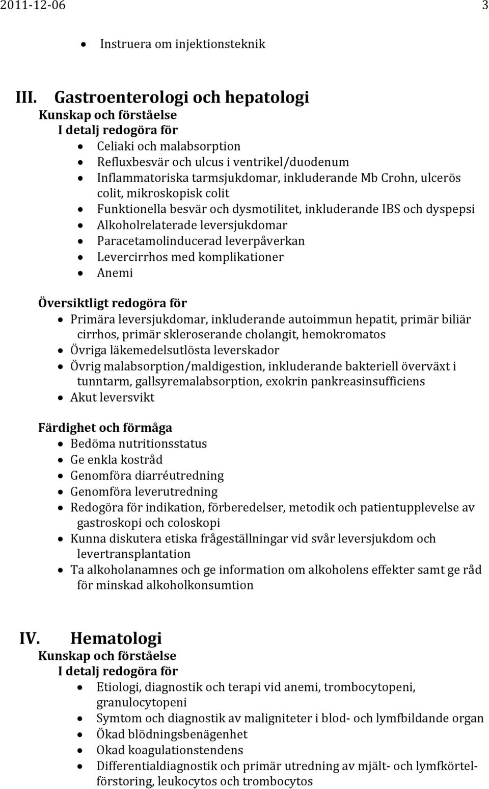 Funktionella besvär och dysmotilitet, inkluderande IBS och dyspepsi Alkoholrelaterade leversjukdomar Paracetamolinducerad leverpåverkan Levercirrhos med komplikationer Anemi Primära leversjukdomar,