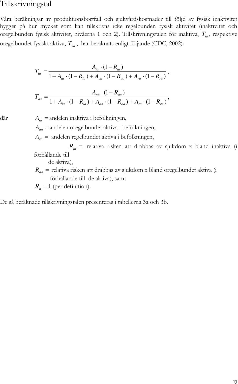 Tillskrivningstalen för inaktiva,, respektive oregelbundet fysiskt aktiva,, har beräknats enligt följande (CDC, 2002): T oa T ia T T ia oa Aia (1 Ria ) =, 1+ A (1 R ) + A (1 R ) + A (1 R ) ia ia oa