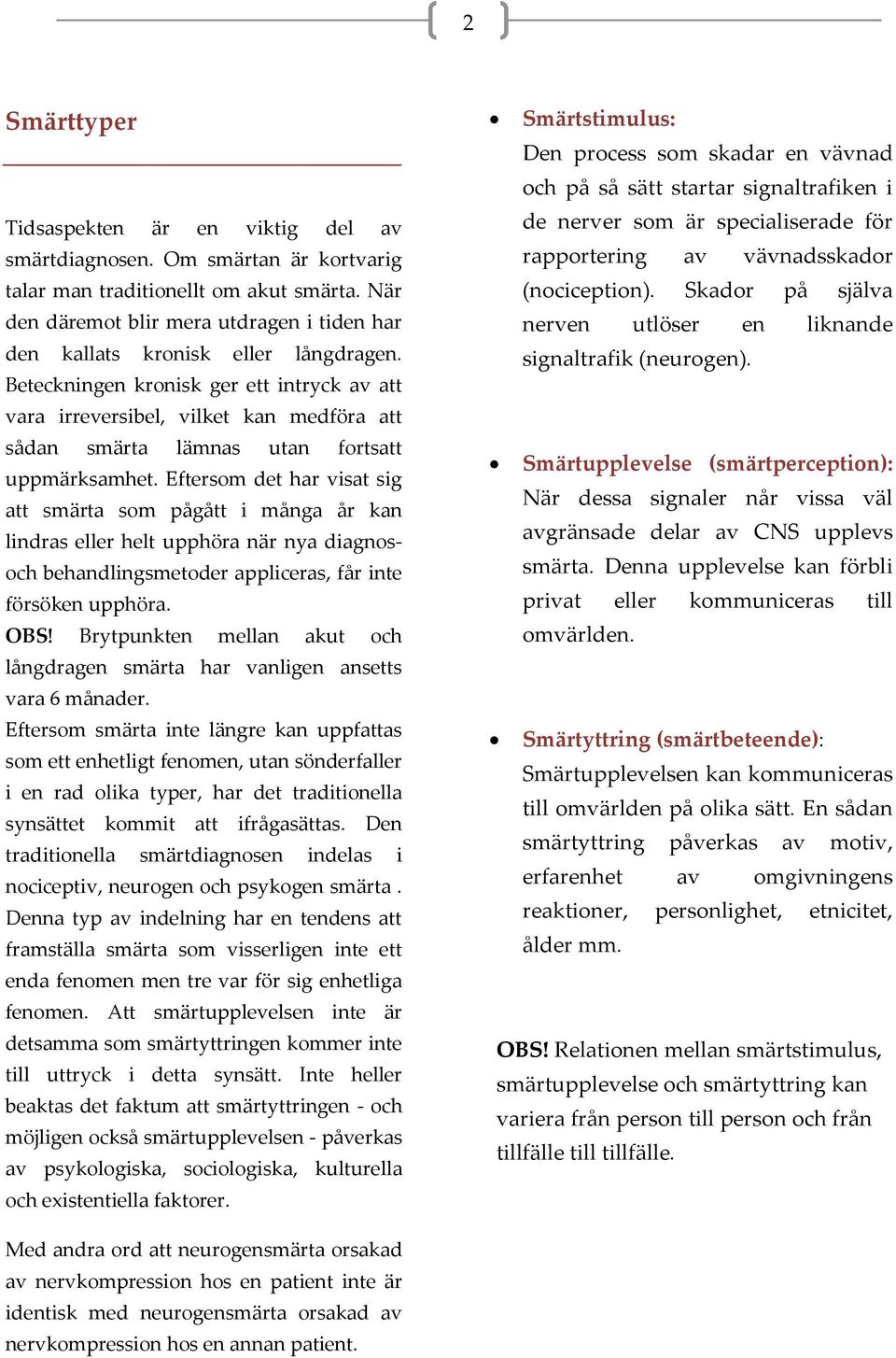 Beteckningen kronisk ger ett intryck av att vara irreversibel, vilket kan medföra att sådan smärta lämnas utan fortsatt uppmärksamhet.