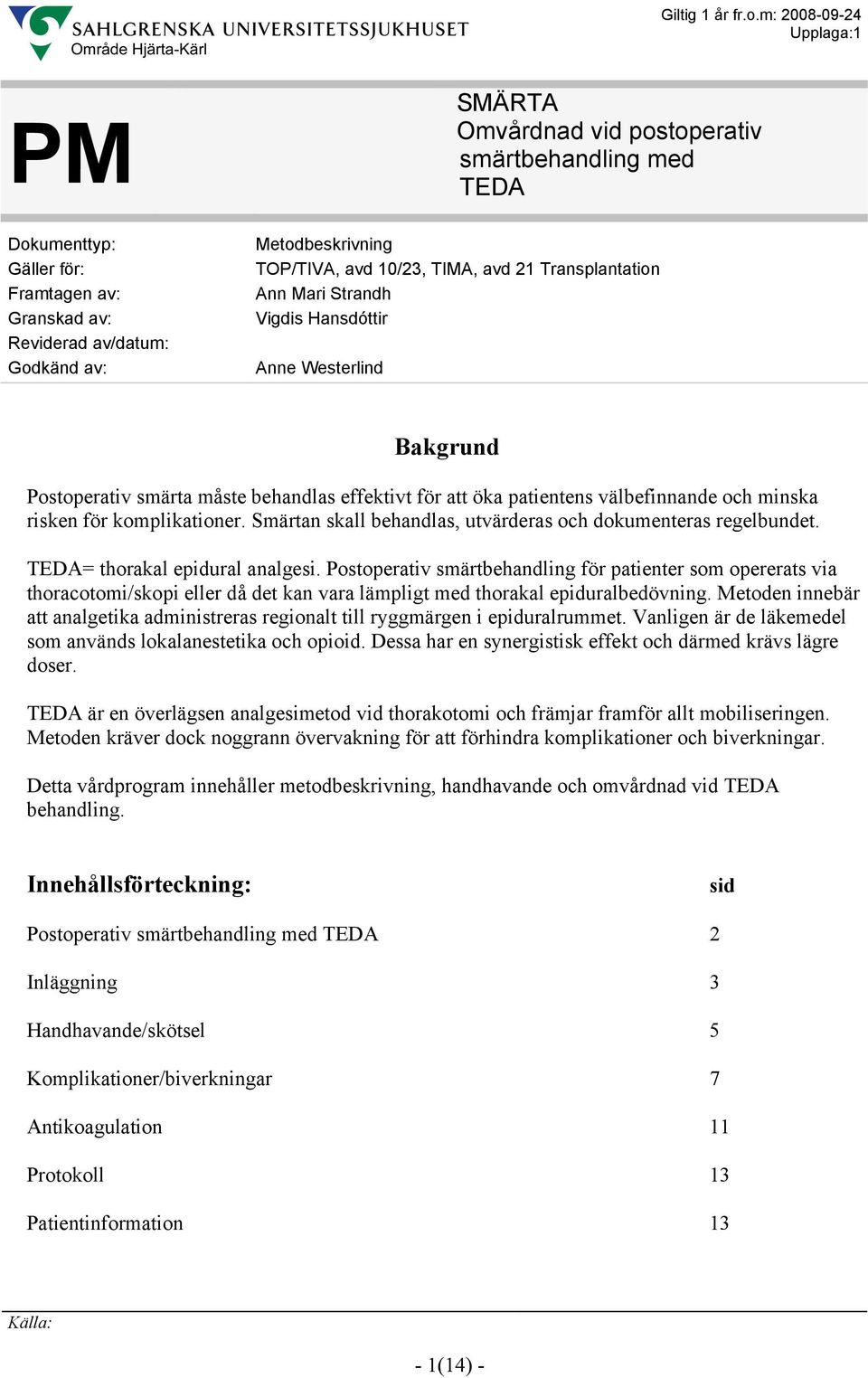 Smärtan skall behandlas, utvärderas och dokumenteras regelbundet. = thorakal epidural analgesi.