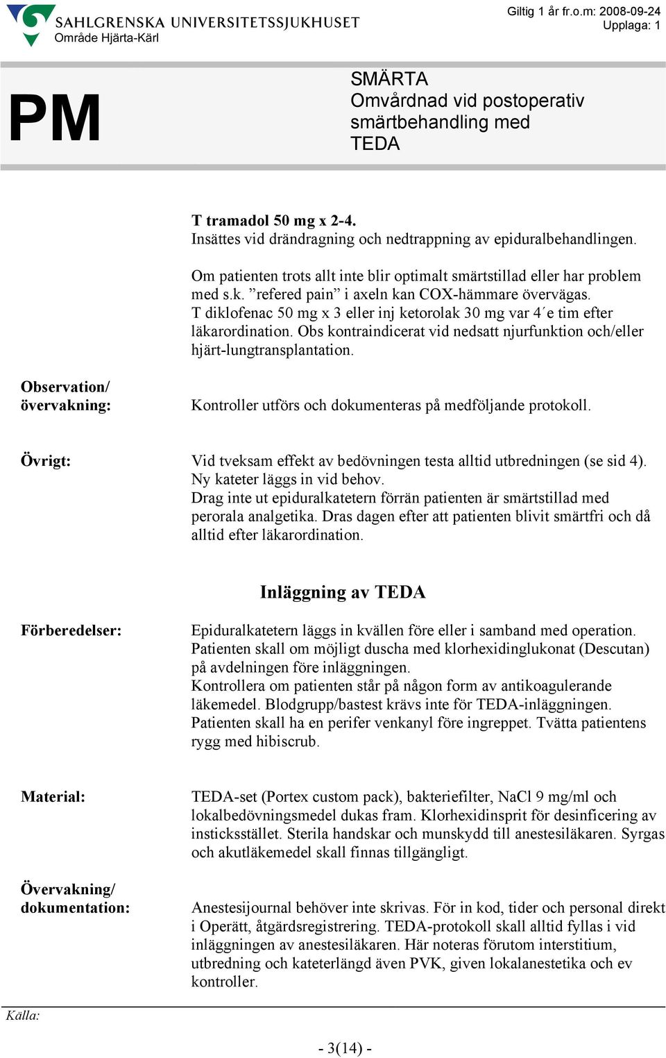 Obs kontraindicerat vid nedsatt njurfunktion och/eller hjärt-lungtransplantation. Observation/ övervakning: Kontroller utförs och dokumenteras på medföljande protokoll.