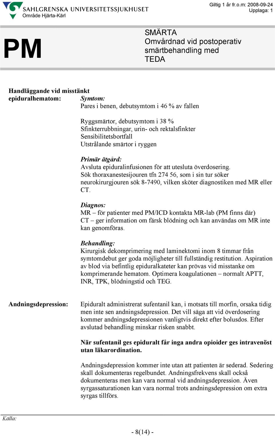 Sök thoraxanestesijouren tfn 274 56, som i sin tur söker neurokirurgjouren sök 8-7490, vilken sköter diagnostiken med MR eller CT.