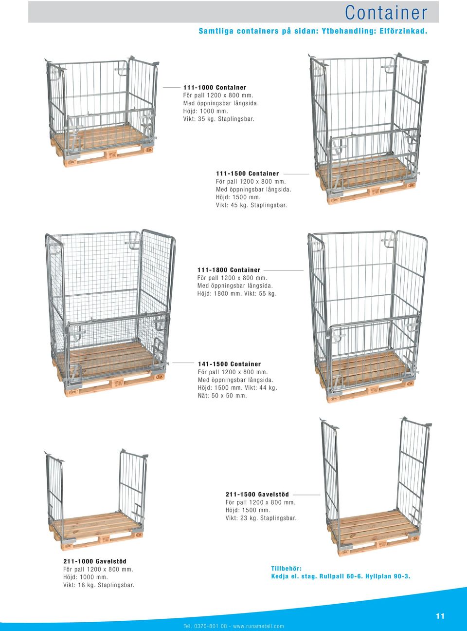 111-1800 C o n t a i n e r F ö r pa l l 1 2 0 0 x 8 0 0 m m. M e d ö ppni ngsba r l å ngsi da. H ö j d: 1 8 0 0 m m. Vi kt : 5 5 k g. 1 41-1500 C o n t a i n e r F ö r pa l l 1 2 0 0 x 8 0 0 m m.