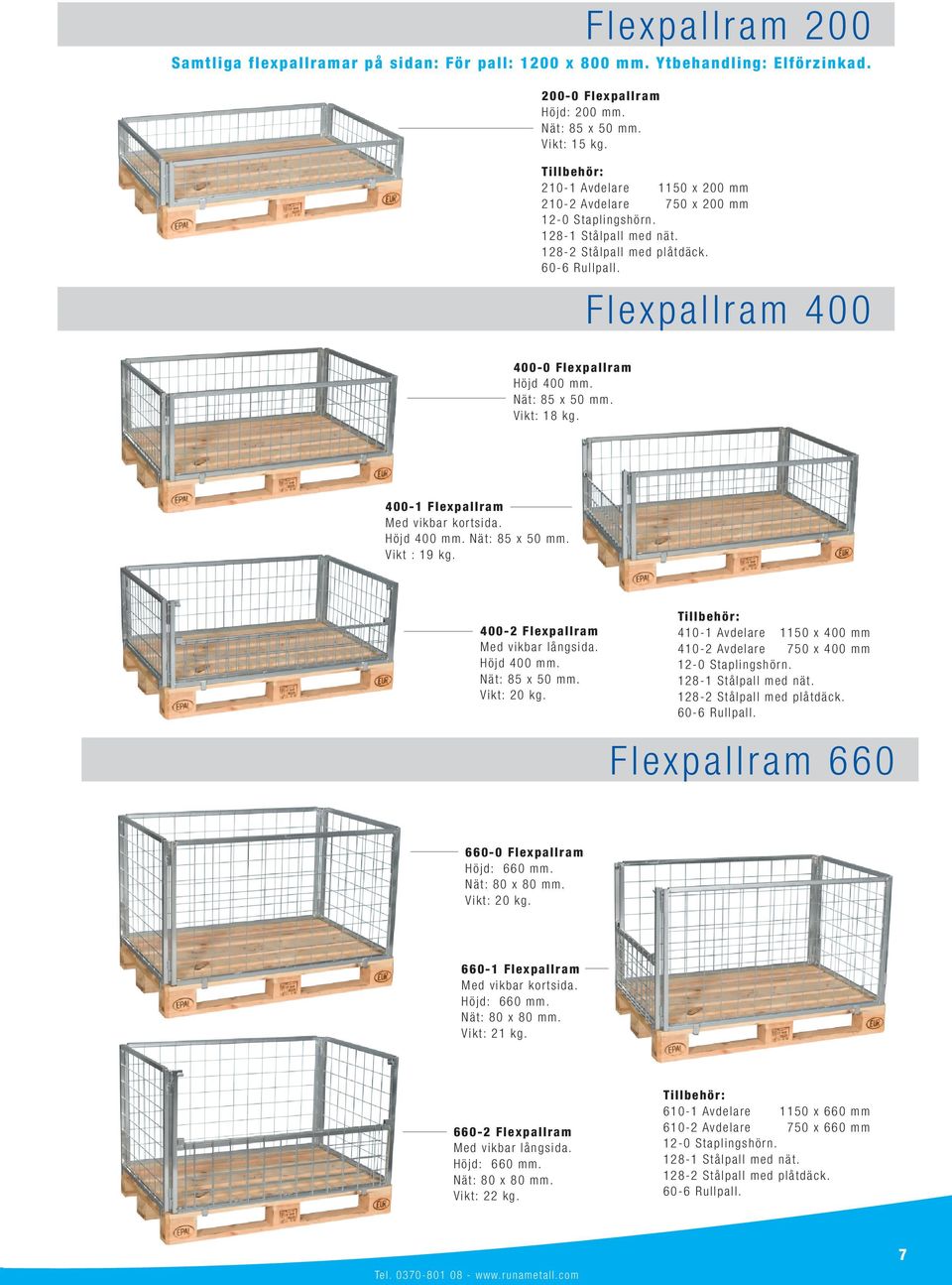 6 0-6 R ul l pa l l. Flexpallram 400 400-0 F l e x p a l l ra m Höjd 400 mm. Nät: 85 x 50 mm. Vi kt : 1 8 k g. 4 0 0-1 F l e x p a l l ra m M e d v i k ba r k o r t si da. H ö jd 4 0 0 m m.