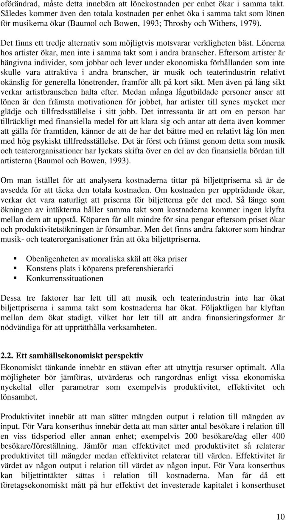 Det finns ett tredje alternativ som möjligtvis motsvarar verkligheten bäst. Lönerna hos artister ökar, men inte i samma takt som i andra branscher.