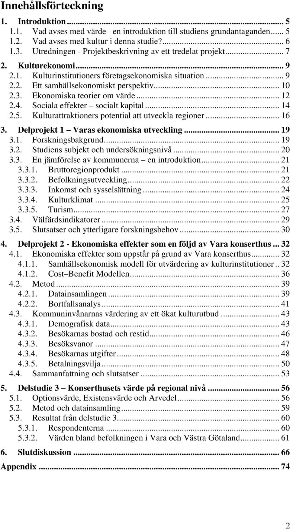 Ekonomiska teorier om värde... 12 2.4. Sociala effekter socialt kapital... 14 2.5. Kulturattraktioners potential att utveckla regioner... 16 3. Delprojekt 1 Varas ekonomiska utveckling... 19 3.1. Forskningsbakgrund.