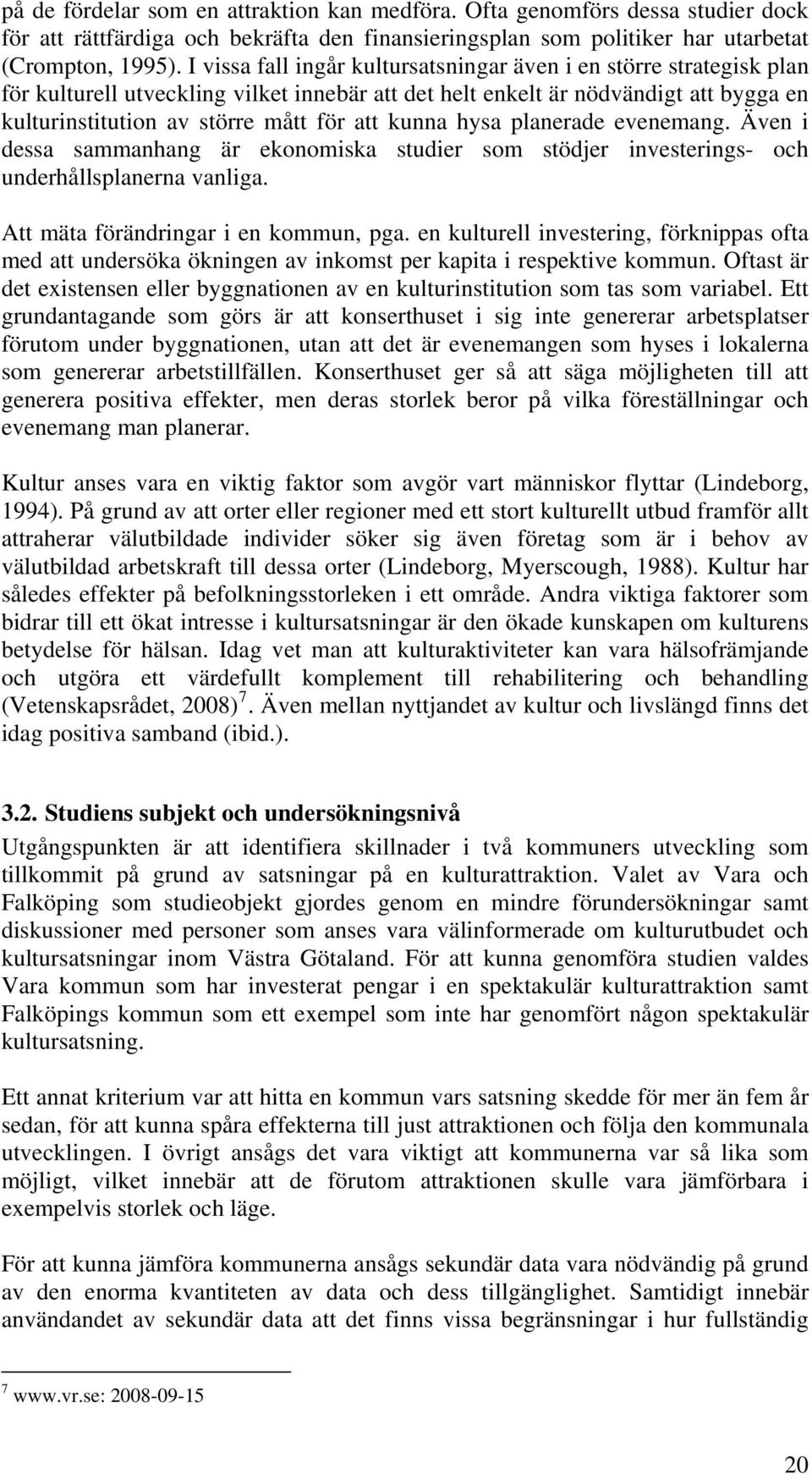 kunna hysa planerade evenemang. Även i dessa sammanhang är ekonomiska studier som stödjer investerings- och underhållsplanerna vanliga. Att mäta förändringar i en kommun, pga.