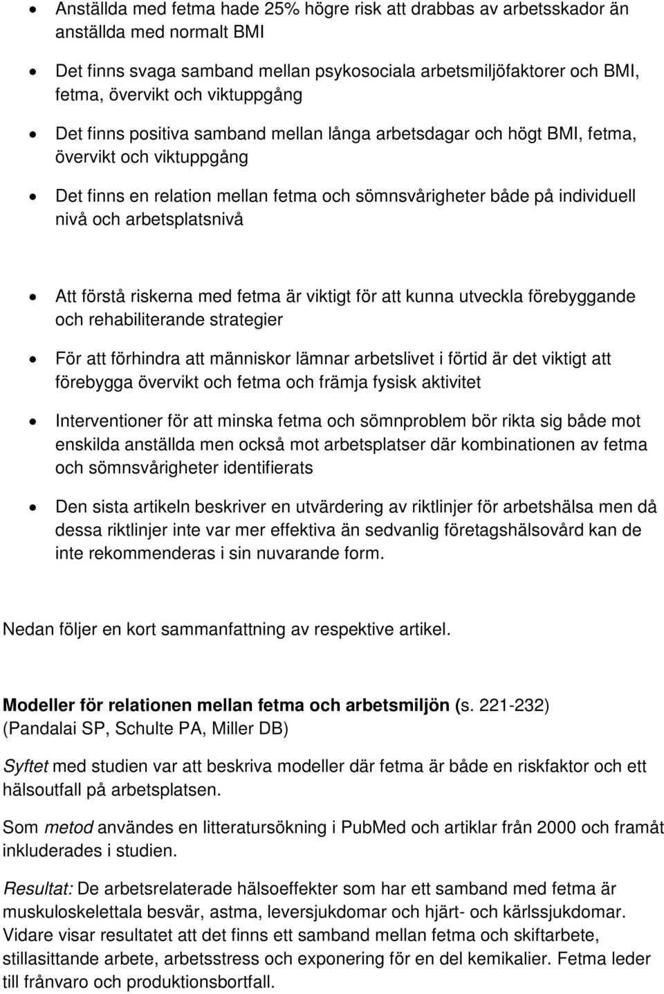 arbetsplatsnivå Att förstå riskerna med fetma är viktigt för att kunna utveckla förebyggande och rehabiliterande strategier För att förhindra att människor lämnar arbetslivet i förtid är det viktigt