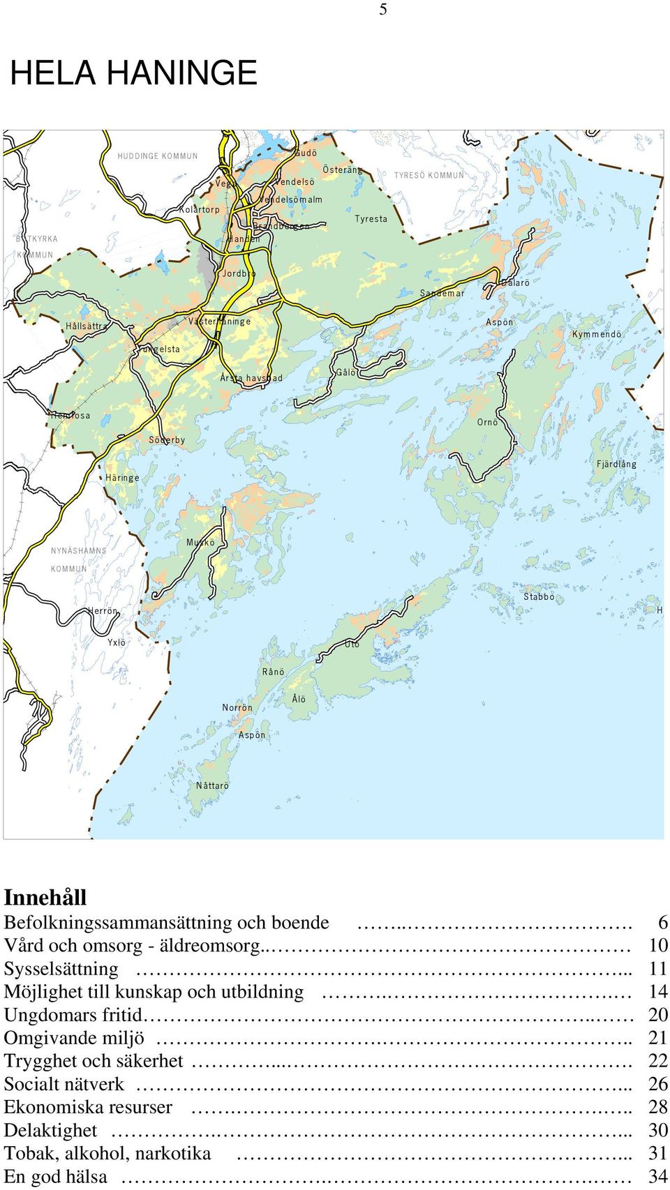 AM N S KOMM UN S ta b b o H H e rrö n Y xlö U tö Rånö N o rrö n Å lö Aspön N å tta rö Innehåll Befolkningssammansättning och boende... Vård och omsorg - äldreomsorg.. Sysselsättning.